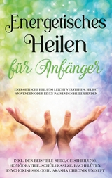 Energetisches Heilen f&uuml;r Anf&auml;nger: Energetische Heilung leicht verstehen, selbst anwenden oder einen passenden Heiler finden - inkl. der Beispiele Reiki, Geistheilung, Hom&ouml;opathie, Sch&uuml;&szlig;lersalze, Bachbl&uuml;ten, Psychokinesiologie, Akasha Chronik und EFT - Paula Friedberg