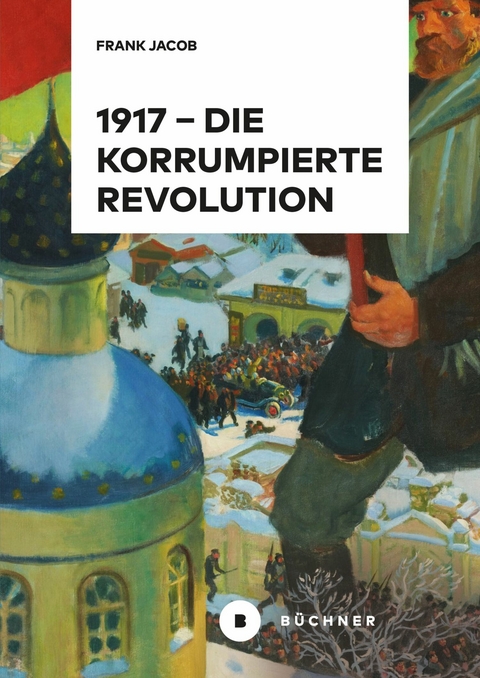 1917 &ndash; Die korrumpierte Revolution - Frank Jacob