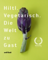 Hiltl. Vegetarisch. Die Welt zu Gast. - Rolf Hiltl