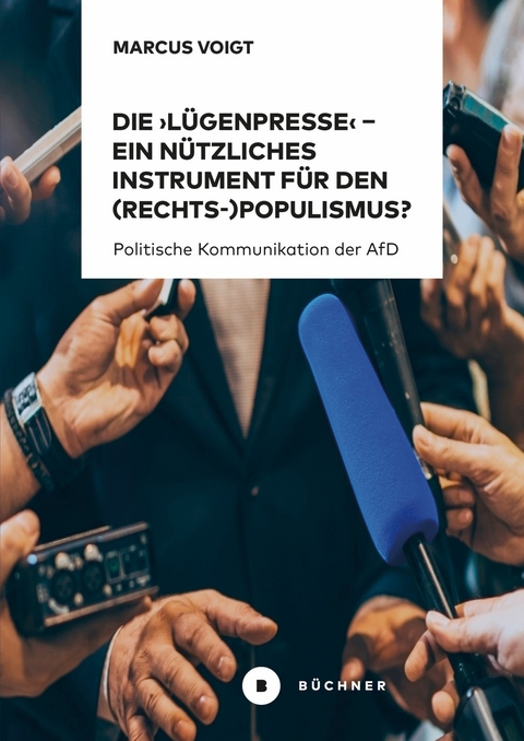 Die 'L&uuml;genpresse' &ndash; Ein n&uuml;tzliches Instrument f&uuml;r den (Rechts-)Populismus ? - Marcus Voigt