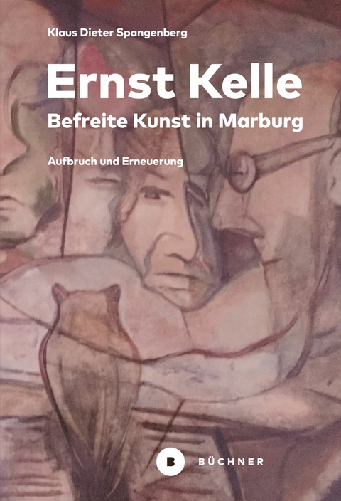 Ernst Kelle &ndash; Befreite Kunst in Marburg - Klaus Dieter Spangenberg