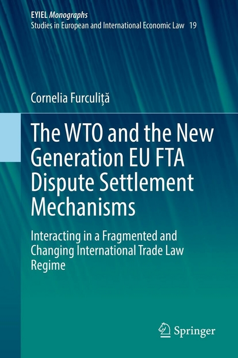 The WTO and the New Generation EU FTA Dispute Settlement Mechanisms - Cornelia Furculiță