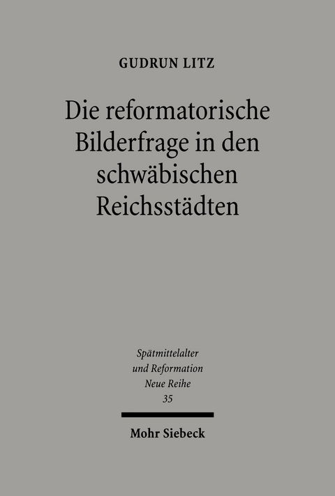 Die reformatorische Bilderfrage in den schw&auml;bischen Reichsst&auml;dten -  Gudrun Litz