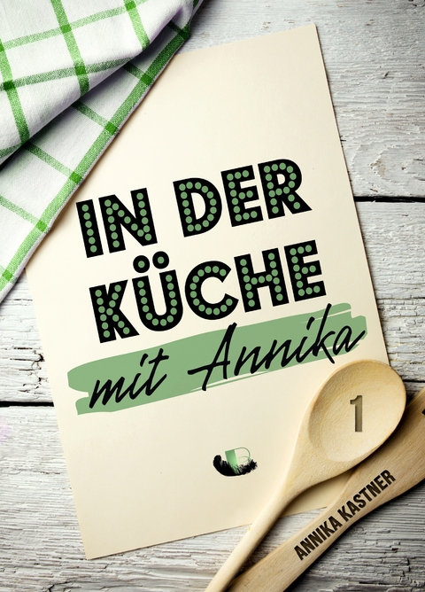 In der Küche mit Annika: Band 1 - Annika Kastner