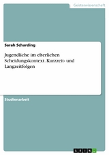 Jugendliche im elterlichen Scheidungskontext. Kurzzeit- und Langzeitfolgen -  Sarah Scharding