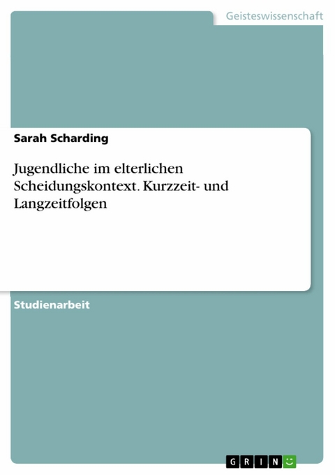 Jugendliche im elterlichen Scheidungskontext. Kurzzeit- und Langzeitfolgen -  Sarah Scharding