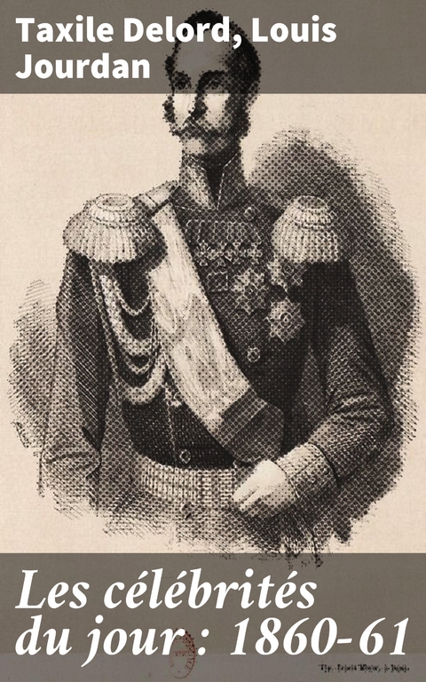 Les c&eacute;l&eacute;brit&eacute;s du jour : 1860-61 - Taxile Delord, Louis Jourdan