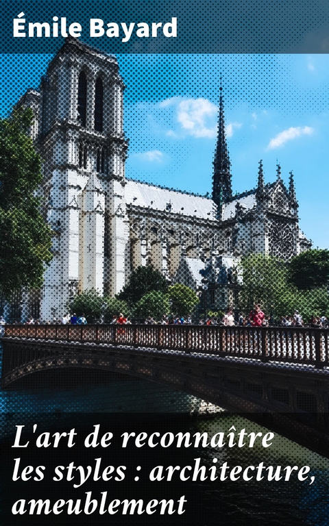 L'art de reconna&icirc;tre les styles : architecture, ameublement - &Eacute;mile Bayard