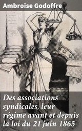 Des associations syndicales, leur r&eacute;gime avant et depuis la loi du 21 juin 1865 - Ambroise Godoffre