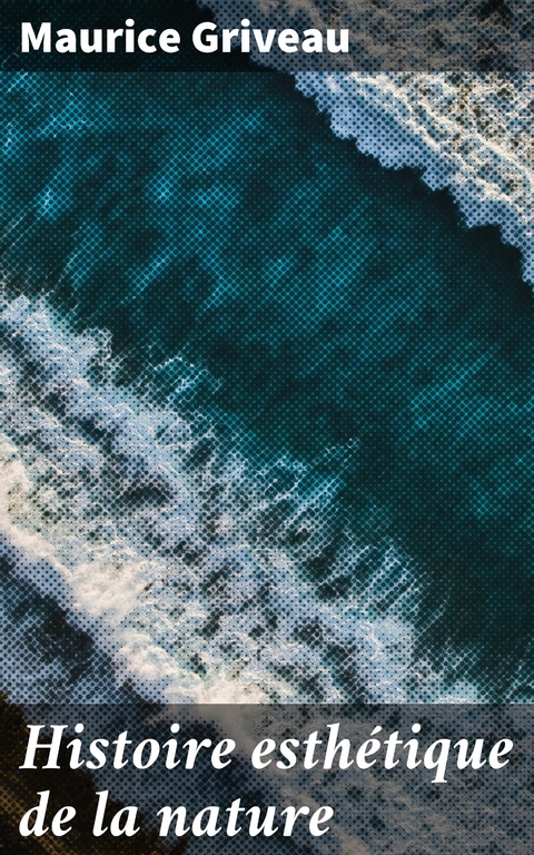 Histoire esth&eacute;tique de la nature - Maurice Griveau