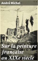 Sur la peinture fran&ccedil;aise au XIXe si&egrave;cle - Andr&eacute; Michel