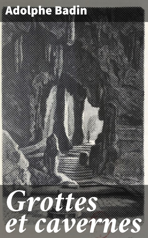 Grottes et cavernes - Adolphe Badin