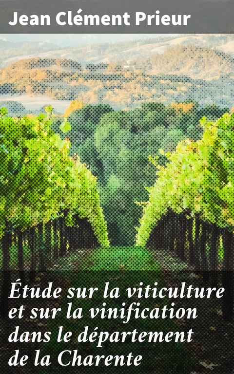 &Eacute;tude sur la viticulture et sur la vinification dans le d&eacute;partement de la Charente - Jean Cl&eacute;ment Prieur