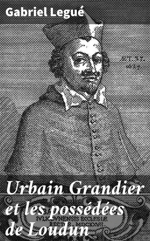 Urbain Grandier et les poss&eacute;d&eacute;es de Loudun - Gabriel Legu&eacute;
