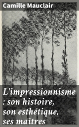 L'impressionnisme : son histoire, son esth&eacute;tique, ses ma&icirc;tres - Camille Mauclair