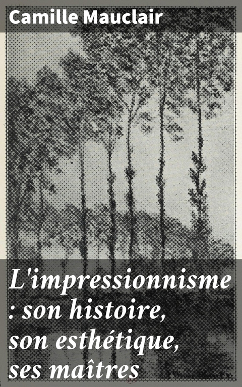 L'impressionnisme : son histoire, son esth&eacute;tique, ses ma&icirc;tres - Camille Mauclair