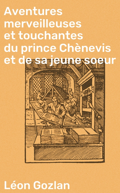 Aventures merveilleuses et touchantes du prince Ch&egrave;nevis et de sa jeune soeur - L&eacute;on Gozlan