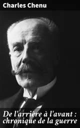 De l'arri&egrave;re &agrave; l'avant : chronique de la guerre - Charles Chenu