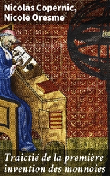 Traicti&eacute; de la premi&egrave;re invention des monnoies - Nicolas Copernic, Nicole Oresme