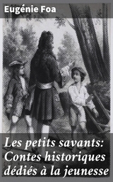 Les petits savants: Contes historiques d&eacute;di&eacute;s &agrave; la jeunesse - Eug&eacute;nie Foa