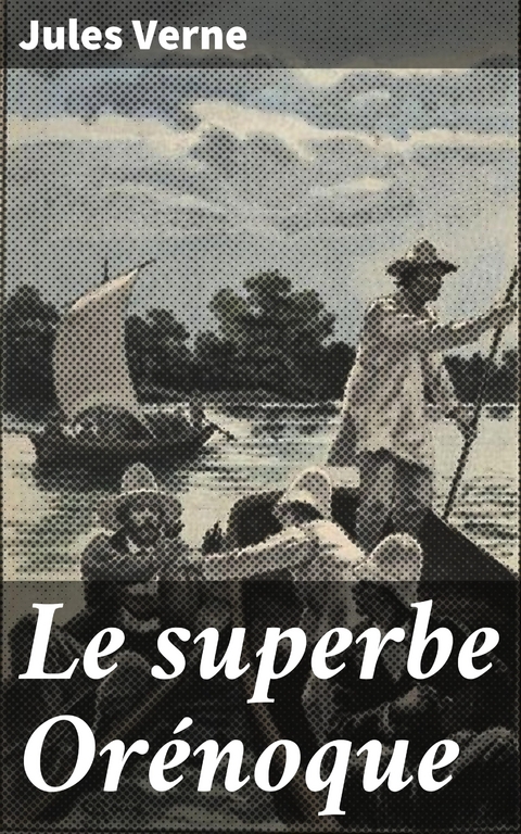 Le superbe Or&eacute;noque - Jules Verne