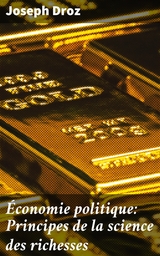 &Eacute;conomie politique: Principes de la science des richesses - Joseph Droz