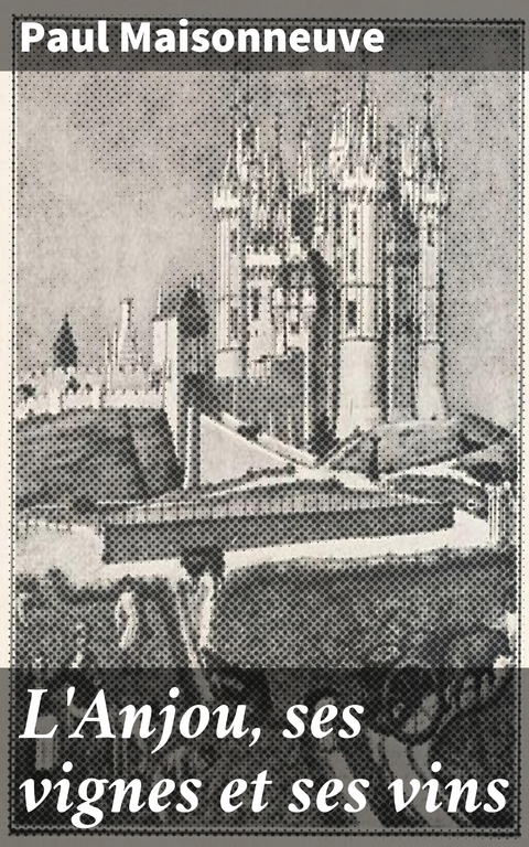 L'Anjou, ses vignes et ses vins - Paul Maisonneuve
