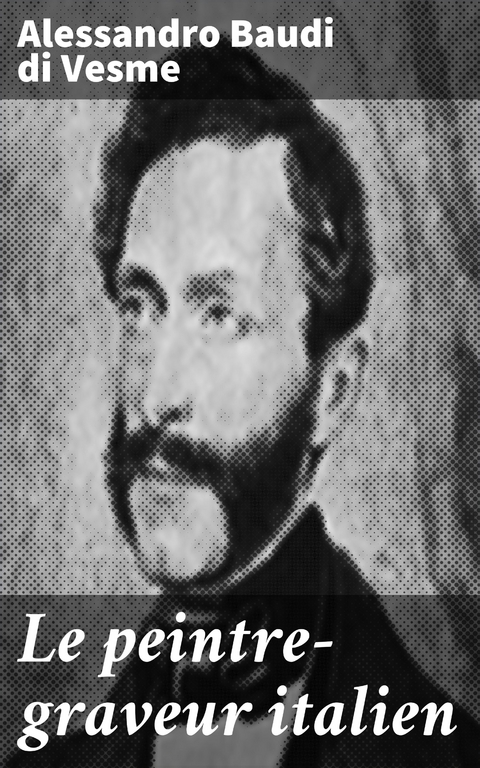 Le peintre-graveur italien - Alessandro Baudi Di Vesme