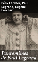 Pantomimes de Paul Legrand - F&eacute;lix Larcher, Paul Legrand, Eug&egrave;ne Larcher