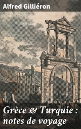 Gr&egrave;ce & Turquie : notes de voyage - Alfred Gilli&eacute;ron
