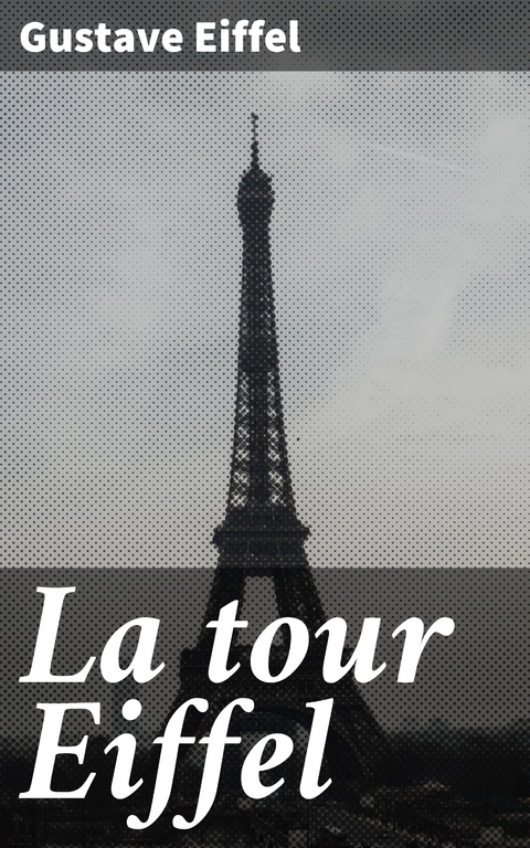 La tour Eiffel - Gustave Eiffel