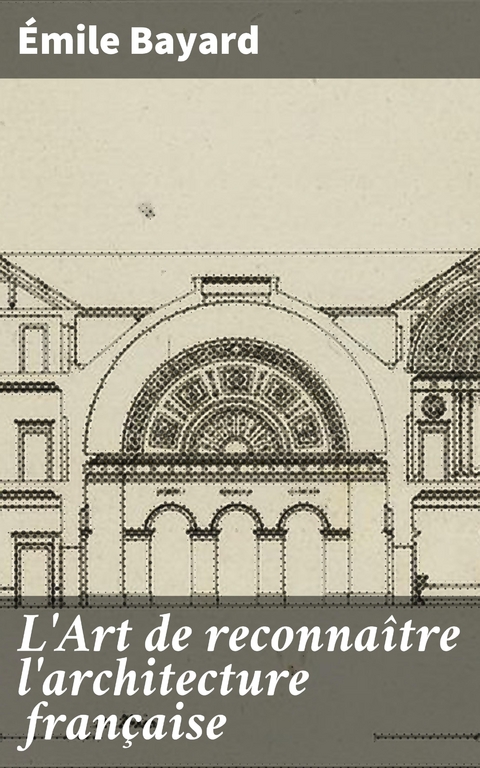 L'Art de reconna&icirc;tre l'architecture fran&ccedil;aise - &Eacute;mile Bayard