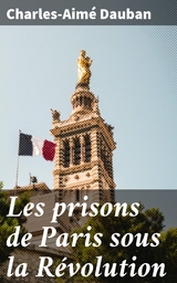 Les prisons de Paris sous la R&eacute;volution - Charles-Aim&eacute; Dauban