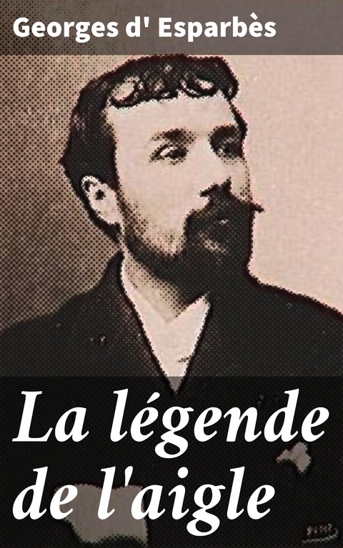 La l&eacute;gende de l'aigle - Georges d' Esparb&egrave;s