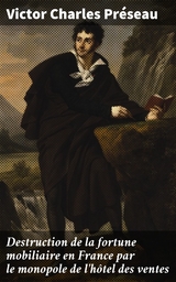 Destruction de la fortune mobiliaire en France par le monopole de l'h&ocirc;tel des ventes - Victor Charles Pr&eacute;seau