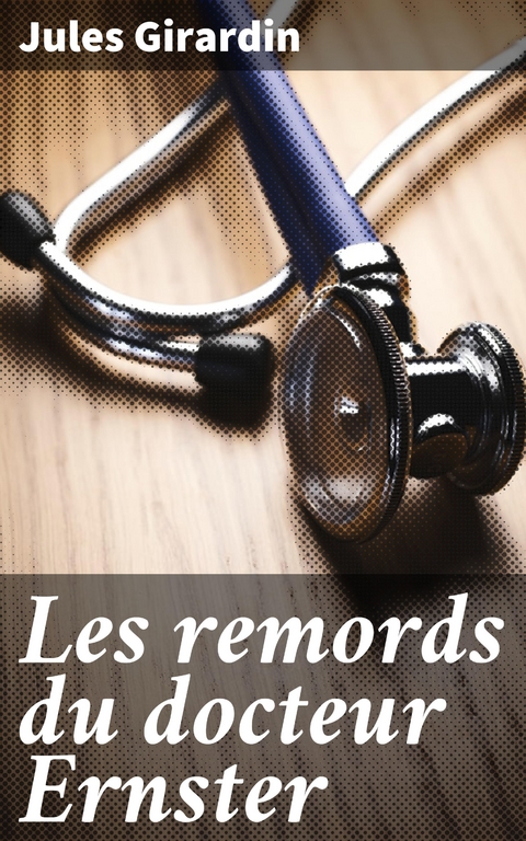 Les remords du docteur Ernster - Jules Girardin