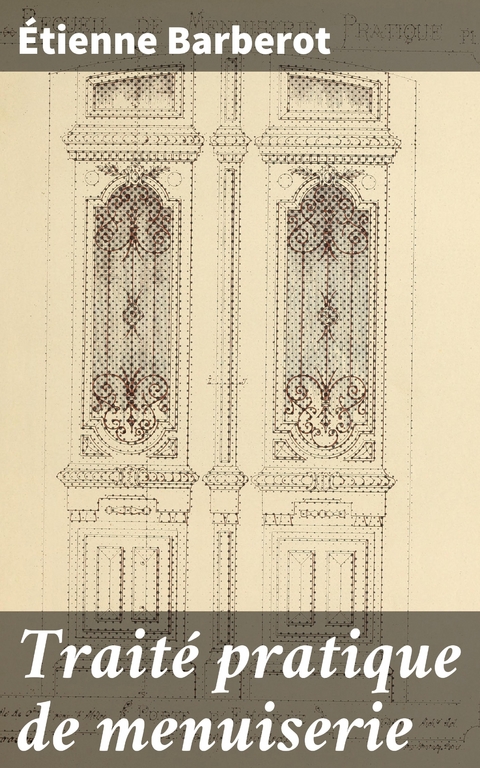 Trait&eacute; pratique de menuiserie - &Eacute;tienne Barberot