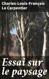 Essai sur le paysage - Charles-Louis-Fran&ccedil;ois Le Carpentier
