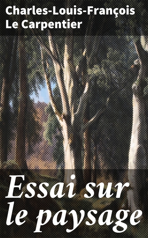 Essai sur le paysage - Charles-Louis-Fran&ccedil;ois Le Carpentier