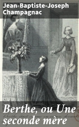 Berthe, ou Une seconde m&egrave;re - Jean-Baptiste-Joseph Champagnac