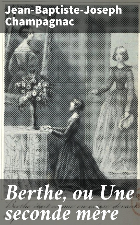 Berthe, ou Une seconde m&egrave;re - Jean-Baptiste-Joseph Champagnac