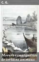 Moeurs remarquables de certains animaux -  C. G.
