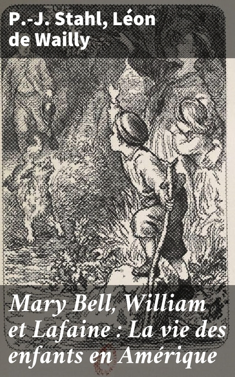 Mary Bell, William et Lafaine : La vie des enfants en Am&eacute;rique - P.-J. Stahl, L&eacute;on de Wailly