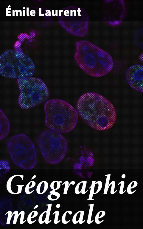 G&eacute;ographie m&eacute;dicale - &Eacute;mile Laurent
