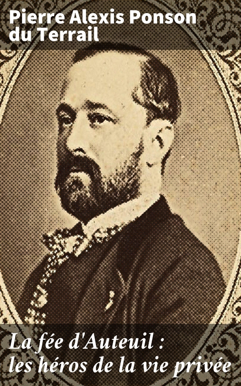 La f&eacute;e d'Auteuil : les h&eacute;ros de la vie priv&eacute;e - Pierre Alexis Ponson du Terrail