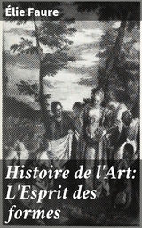 Histoire de l'Art: L'Esprit des formes - &Eacute;lie Faure