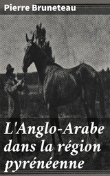 L'Anglo-Arabe dans la r&eacute;gion pyr&eacute;n&eacute;enne - Pierre Bruneteau
