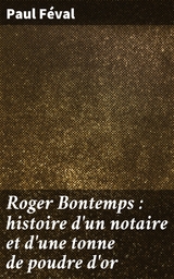 Roger Bontemps : histoire d'un notaire et d'une tonne de poudre d'or - Paul F&eacute;val