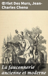 La fauconnerie ancienne et moderne - &OElig;illet Des Murs, Jean-Charles Chenu