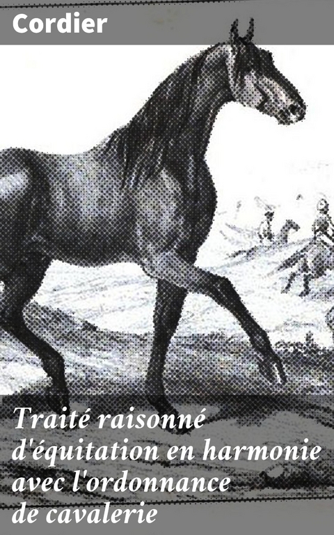 Traité raisonné d'équitation en harmonie avec l'ordonnance de cavalerie -  Cordier